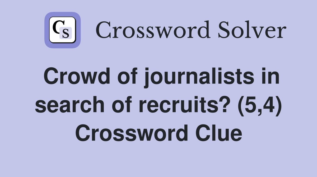 Crowd of journalists in search of recruits? (5,4) Crossword Clue